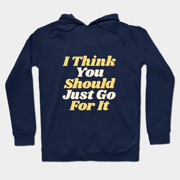 I Think You Should Just Go For It in green yellow white Hoodie by MotivatedType